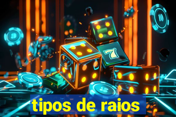 tipos de raios